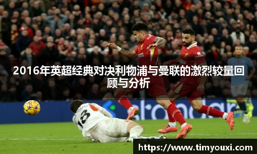 2016年英超经典对决利物浦与曼联的激烈较量回顾与分析